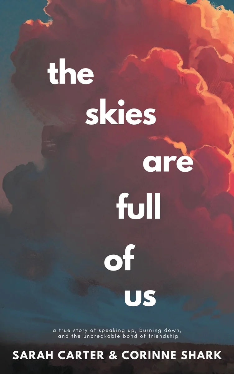 The Skies Are Full of Us: A True Story of Speaking Up, Burning Down, and the Unbreakable Bond of Friendship